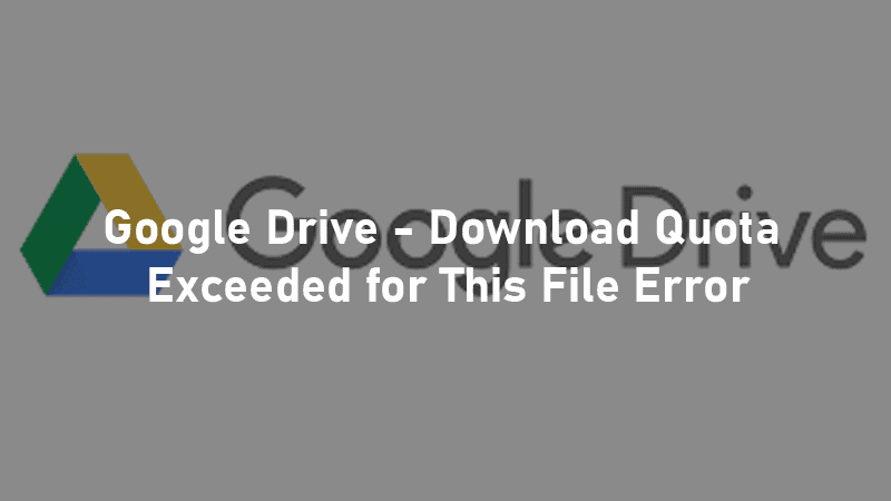 Google Drive - Download Quota Exceeded for This File Error