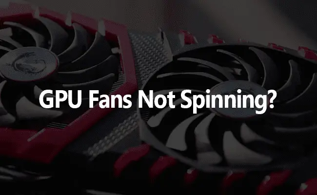 GPU Fans Not Spinning- Guide to Fix it