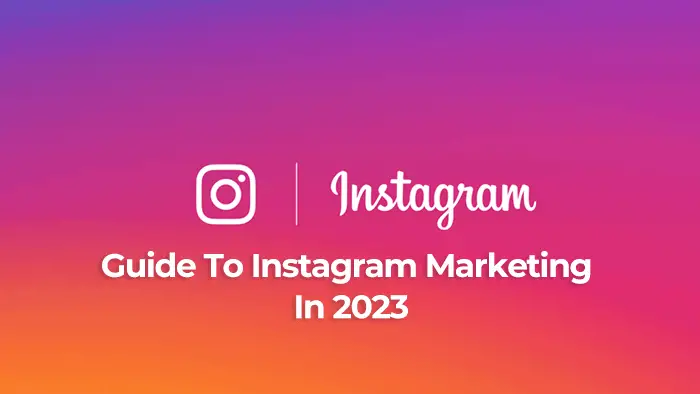 Guide to Instagram Marketing in 2023